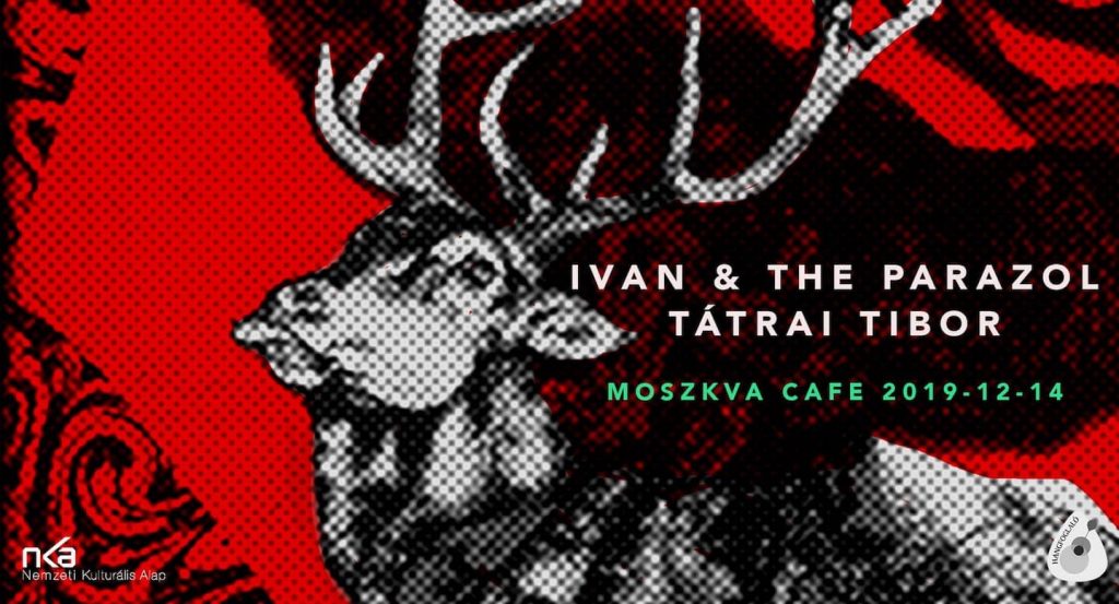Ivan & The Parazol w: Tátrai Tibor - Vendég- A Csajod @ Moszkva - december 14.